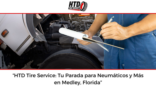 HTD Tire Service: Tu Parada para Neumáticos y Más en Medley, Florida